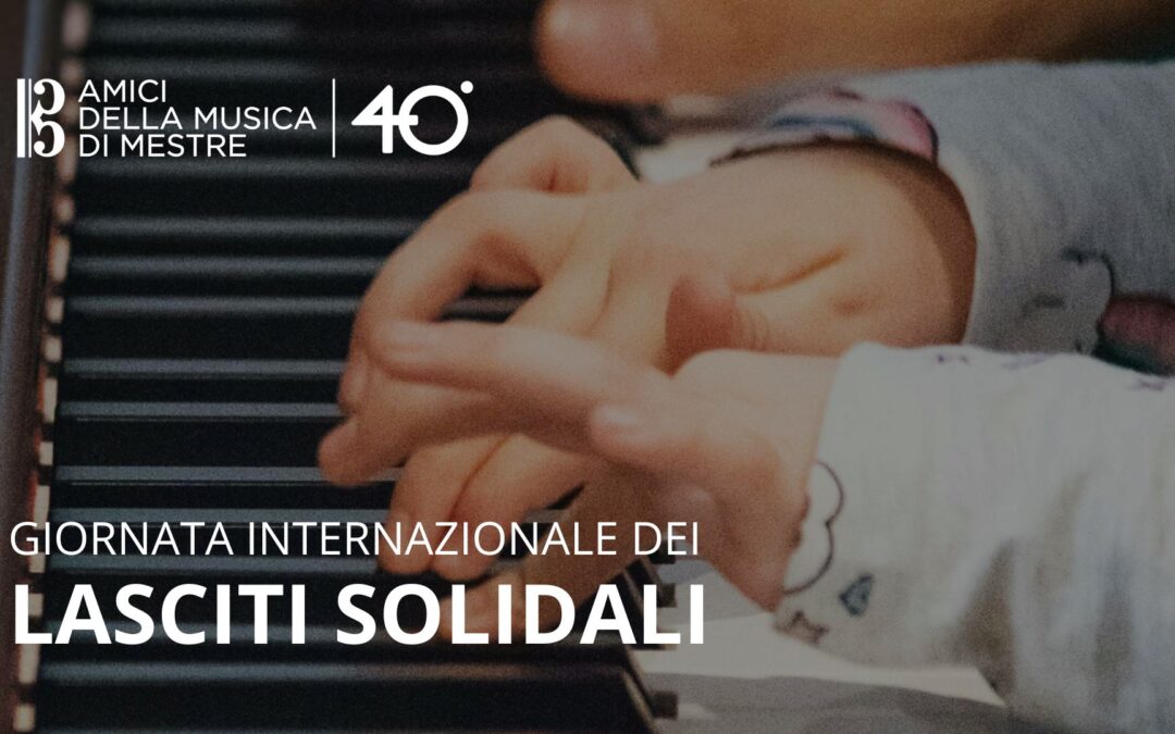 GIORNATA INTERNAZIONALE DEI LASCITI SOLIDALI: INSIEME PER IL FUTURO DELLA MUSICA